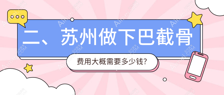 二、苏州做下巴截骨费用大概需要多少钱？沐兰清颜21769|乐桥皮肤病医院19069|圣爱医院整形美容科22088