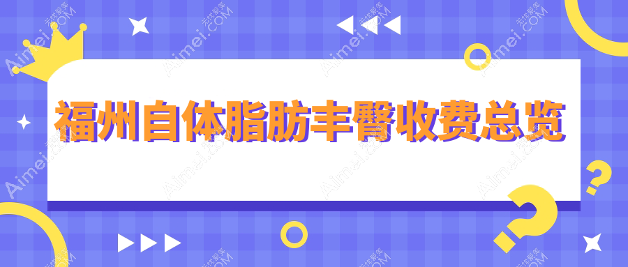 福建福州自体脂肪丰臀哪家医院性价比高？海峡、美贝尔、名韩等十家医院全面解析