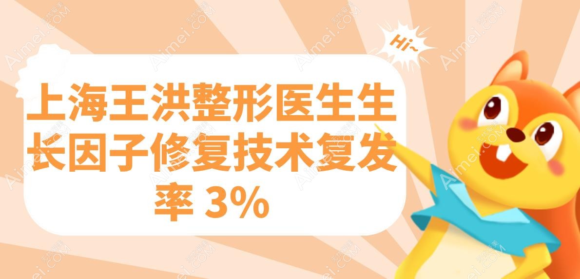 上海王洪整形医生生长因子修复技术复发率 3%