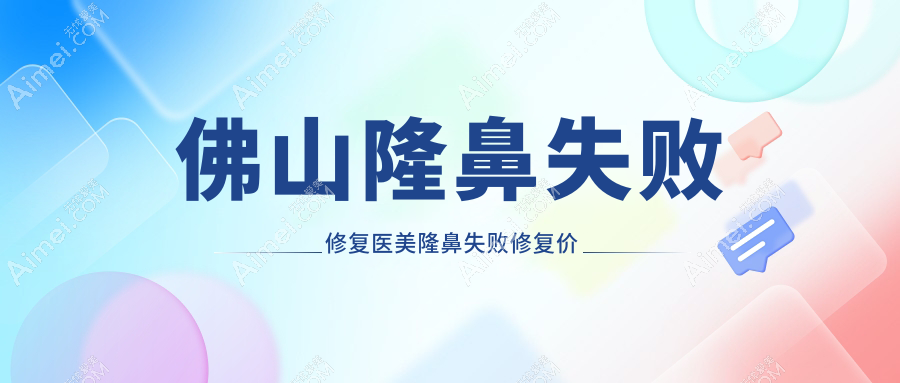 佛山隆鼻失败修复医美隆鼻失败修复价目单