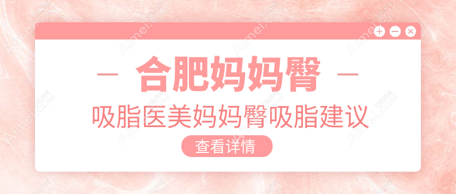 合肥妈妈臀吸脂医美妈妈臀吸脂建议