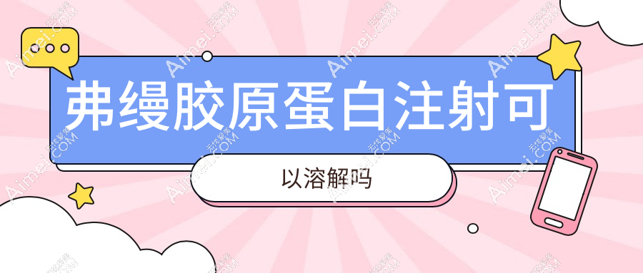 弗缦胶原蛋白注射可以溶解吗
