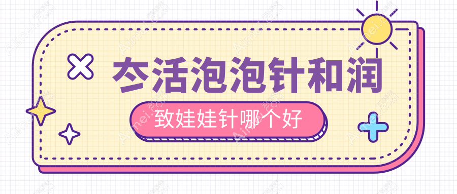 冭活泡泡针和润致娃娃针哪个好?2025新测评:价格/成分/成效/持久度全对比