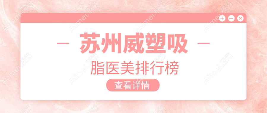 苏州威塑吸脂哪家强？张家港康丽专科医院领衔十大医美机构推荐
