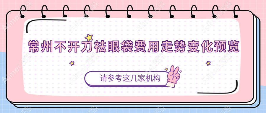 常州不开刀祛眼袋费用走势变化预览