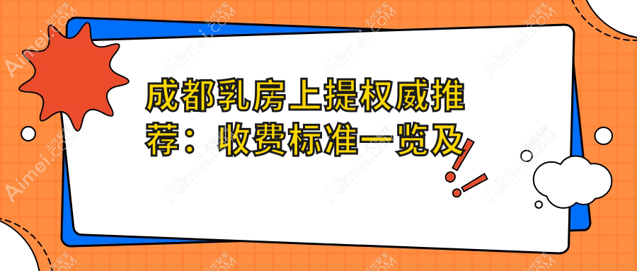成都乳房上提权威推荐：收费标准一览及医院地址指南