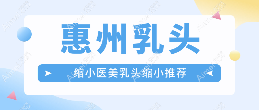 惠州乳头缩小医美乳头缩小推荐