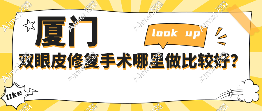 厦门双眼皮修复手术哪里做比较好？价格10000元起！8家医院任选！