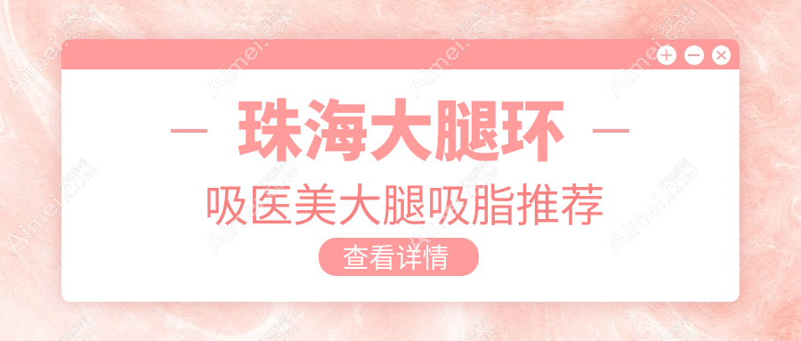 珠海大腿环吸医美大腿吸脂推荐