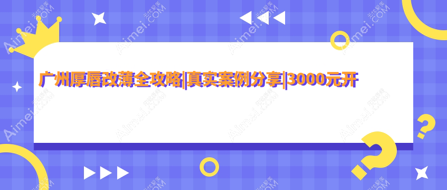 广州厚唇改薄全攻略|真实案例分享|3000元开启薄唇新纪元