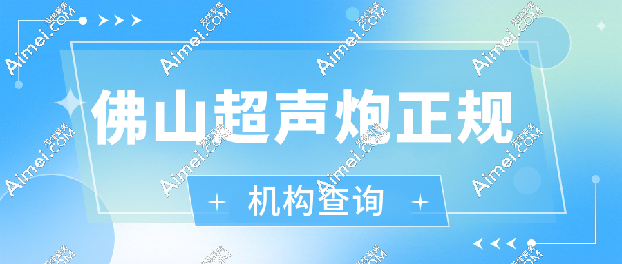 佛山超声炮正规机构查询：8家认证医院地址+价格全公开