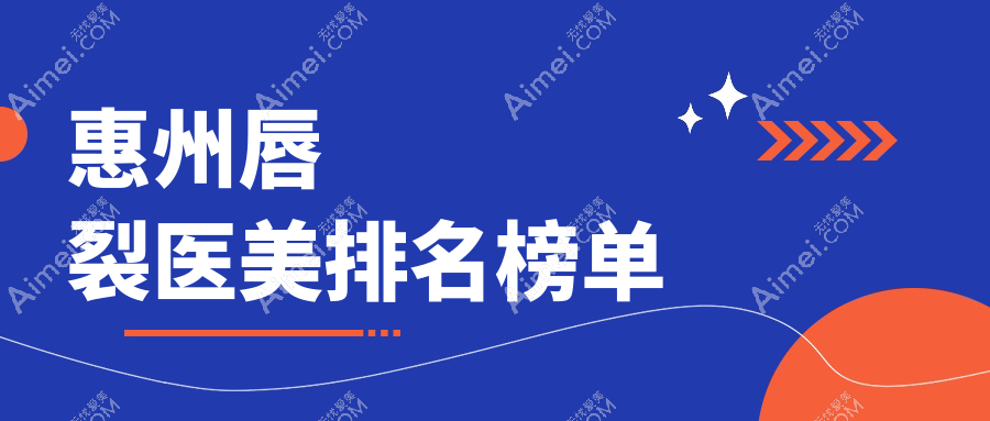 惠州唇裂修复优选：前10家医美医院大揭秘及价格表全曝光