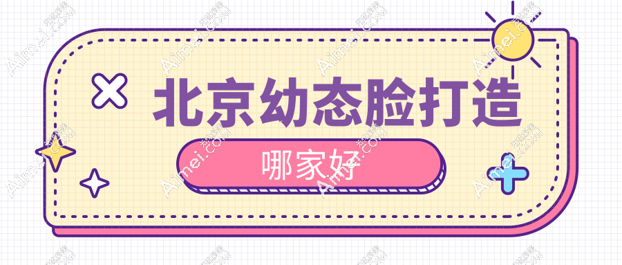 北京幼态脸打造哪家好？大众力推的医院有三仁/嘉禾/米兰柏羽