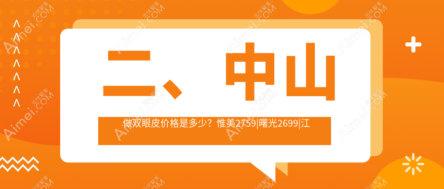 二、中山做双眼皮价格是多少？惟美2759|曙光2699|江门爱汇星2899