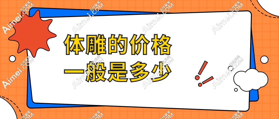 体雕的价格一般是多少?部位/仪器/医院对比|2025年价目表曝光