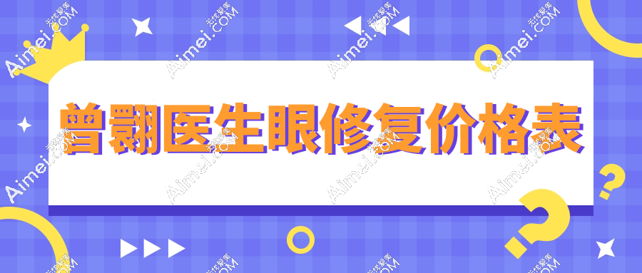 曾翾医生眼修复价格表2025：修复双眼皮15000元|眼窝凹陷3万元|眼角回包修复6万元起
