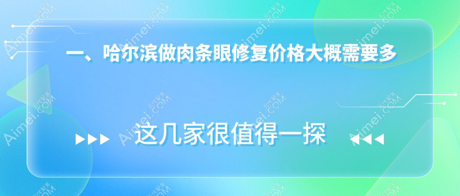 一、哈尔滨做肉条眼修复价格大概需要多少钱？揭晓2025哈尔滨肉条眼修复收费表