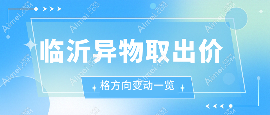 临沂异物取出价格方向变动一览
