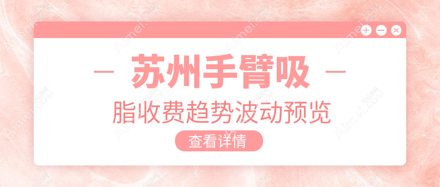 苏州手臂吸脂收费趋势波动预览
