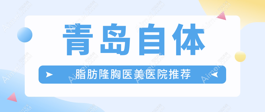 青岛自体脂肪隆胸医美医院推荐