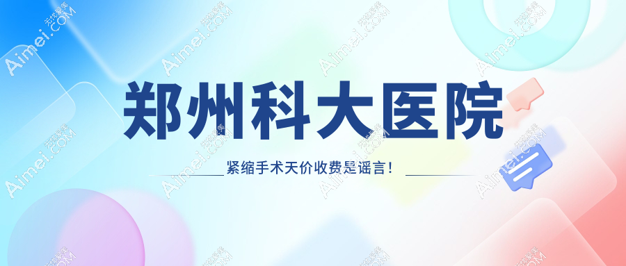郑州科大医院紧缩手术天价收费是谣言！