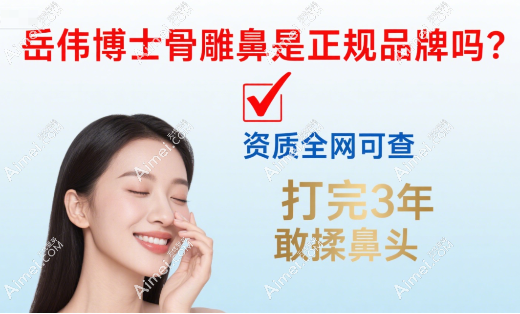 岳伟博士骨雕鼻是正规品牌吗？岳伟骨雕鼻资质全网可查，打完3年敢揉鼻头