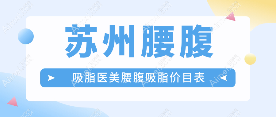 苏州腰腹吸脂医美腰腹吸脂价目表