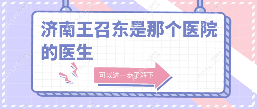 济南王召东是那个医院的医生？2025年坐诊济南丽合|周一周三出诊|专注鼻眼修复及面部年轻化