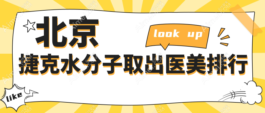 北京捷克水分子取出医美效果哪家强？排名前五医院30000元起详细对比