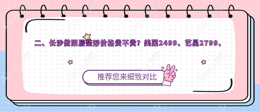 二、长沙做阴唇整形价格贵不贵？美莱2499、艺星2799、一美3568