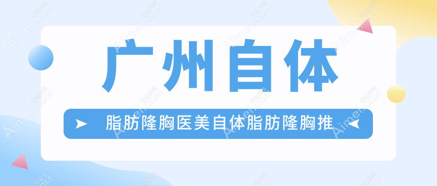 广州自体脂肪隆胸医美自体脂肪隆胸推荐