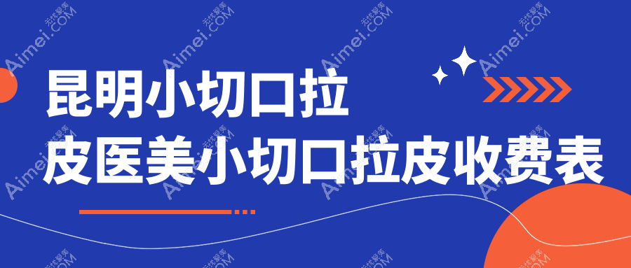 昆明小切口拉皮医美小切口拉皮收费表