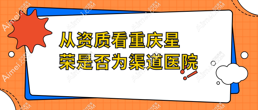 从资质看重庆星荣是否为渠道医院