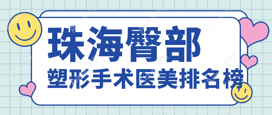 珠海十大臀部塑形专家推荐：如花医疗美容门诊领衔，欣悦、科思美等九大机构紧随其后