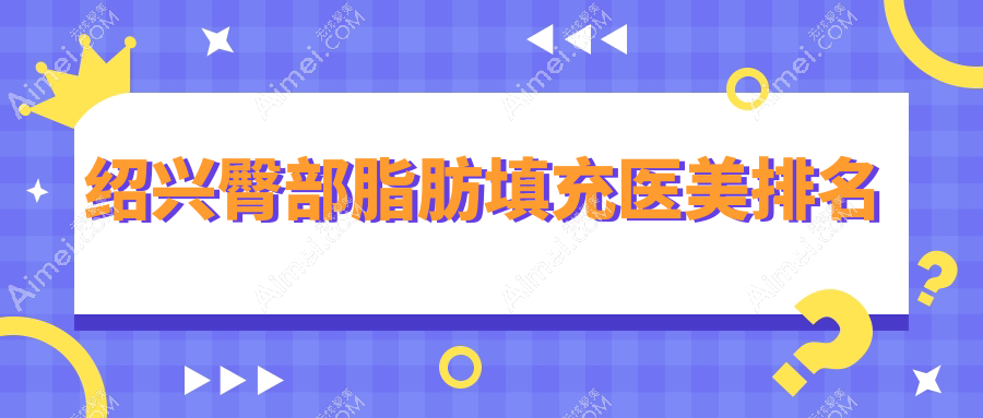 绍兴臀部脂肪填充医美排名