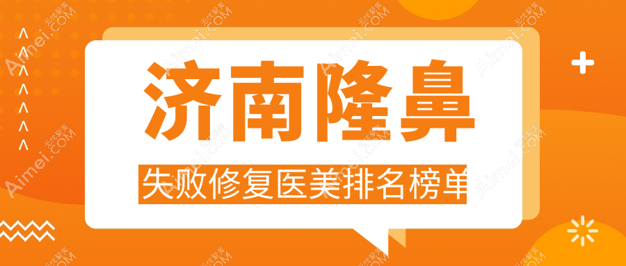 济南隆鼻失败修复哪家强？权威医院排名及价格表全解析