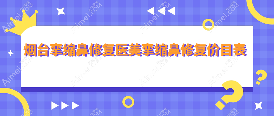 烟台挛缩鼻修复医美挛缩鼻修复价目表