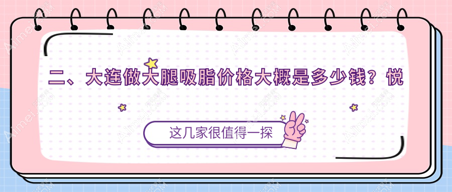 二、大连做大腿吸脂价格大概是多少钱？悦容12888|未莱17260|维恩15899