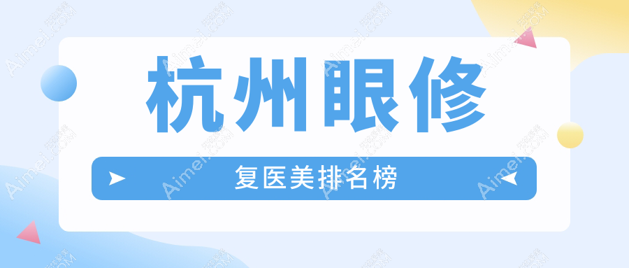 杭州眼修复哪家强？星光丽格、芳华&青橙领衔十强榜单！
