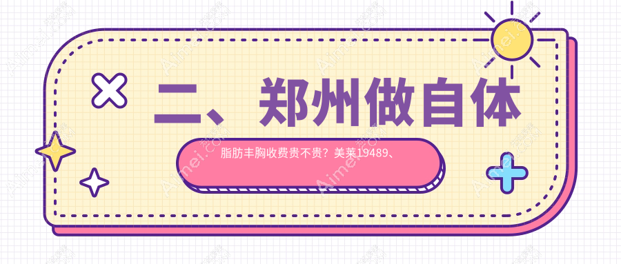 二、郑州做自体脂肪丰胸收费贵不贵？美莱19489、芳艺16788、一美丽人23460