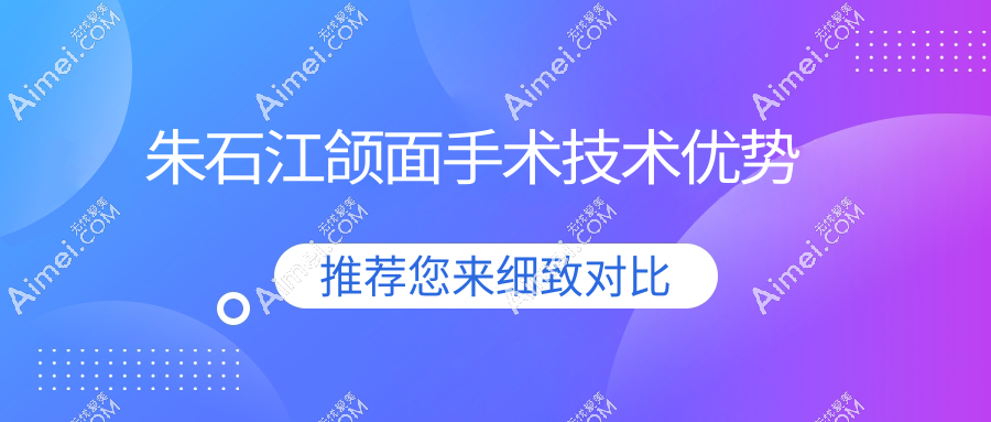 朱石江颌面手术技术优势