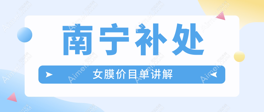 南宁补处女膜手术费用一览表及医院地址推荐：权威机构详解收费标准