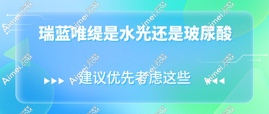瑞蓝唯缇是水光还是玻尿酸:微交联玻尿酸+长效水光二合一,闭眼入​