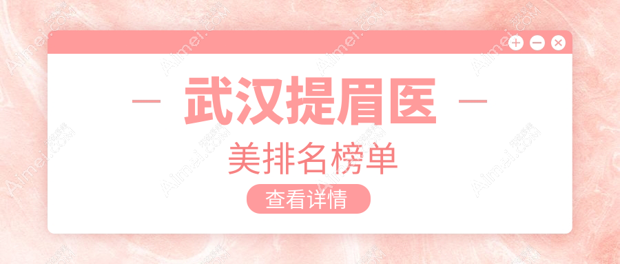 武汉提眉医美哪家强？排名揭秘＋详细价格表&医院地址一手掌握