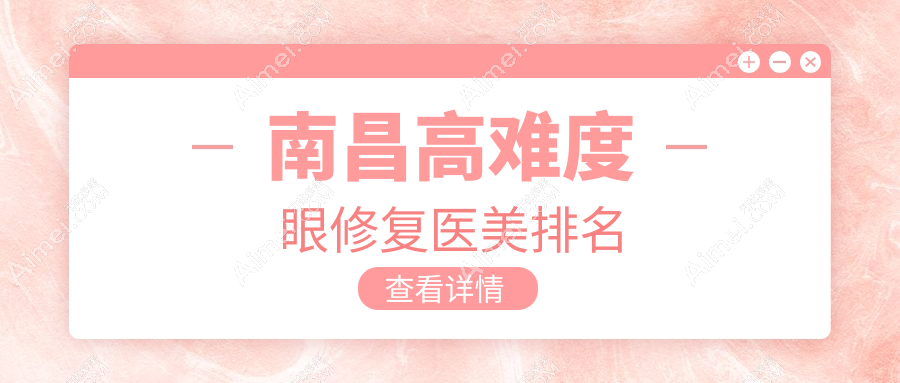 江西高难度眼修复专家揭秘：南昌地区口碑最佳医院排名，江西蓝乔医疗美容门诊部领衔推荐