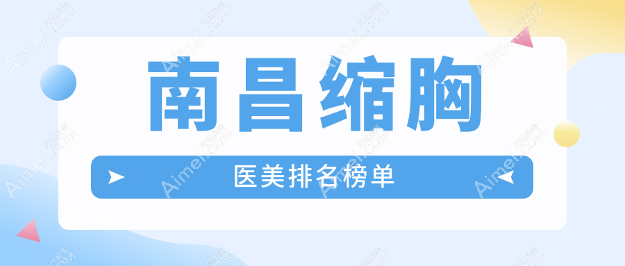 南昌缩胸整形哪家强？前10医院全解析+最新价格表与地址指南不可错过！