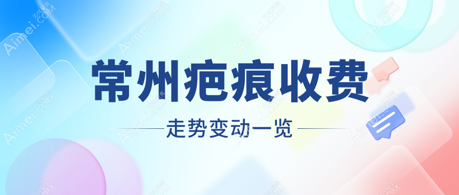 常州疤痕收费走势变动一览
