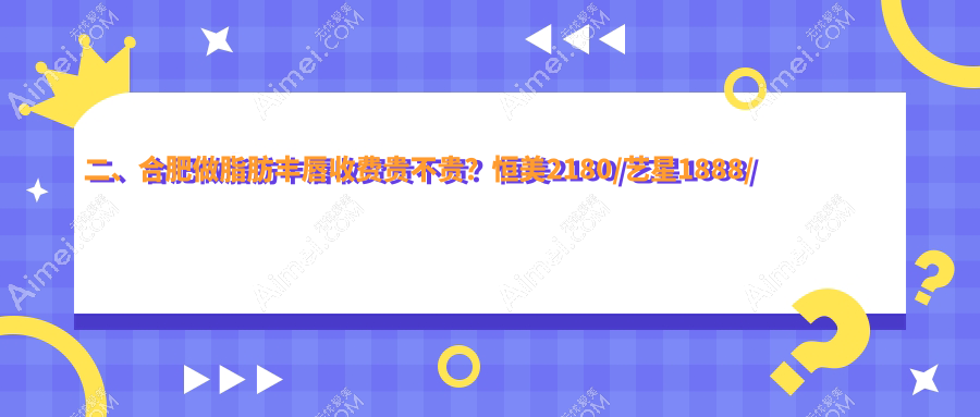 二、合肥做脂肪丰唇收费贵不贵？恒美2180/艺星1888/品奈美容2189