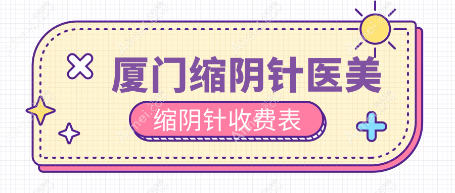 厦门缩阴针医美缩阴针收费表