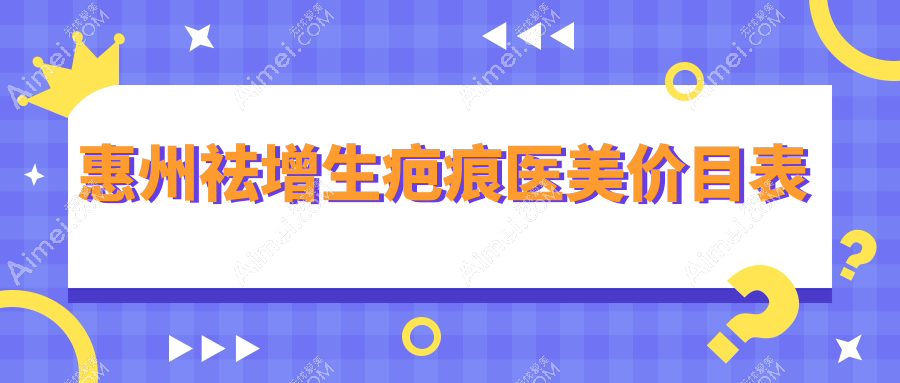 惠州祛增生疤痕医美价目表